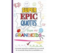 Super Epic Quotes from my Grandkids: A Keepsake Journal for Grandparents to Record all the Memorable Things their Grandchildren Say
