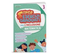 Super esercizi graduati per l'inclusione - MATEMATICA 3