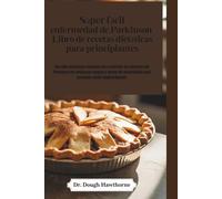 Súper fácil enfermedad de Parkinson Libro de recetas dietéticas para principiantes: Una guía nutricional completa para controlar los síntomas del ... para personas recién diagnosticadas.