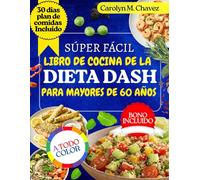 SÚPER FÁCIL LIBRO DE COCINA DE LA DIETA DASH PARA MAYORES DE 60 AÑOS: Recetas rápidas, económicas, bajas en sodio y saludables para el corazón con plan de alimentación