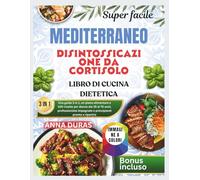 SUPER FACILE DIETA DETOX MEDITERRANEA DEL CORTISOLO LIBRO DI CUCINA: Una guida 3 in 1, un piano alimentare e 100 ricette per donne dai 35 ai 70 anni, ... impegnate e principianti pronte a ripartire