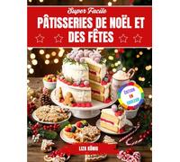 Super Facile Pâtisseries De Noël Et Des Fêtes: Biscuits, Gâteaux Et Friandises Rapides Et Délicieux À Préparer À La Maison