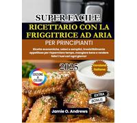Super Facile Ricettario con la Friggitrice ad Aria per Principianti