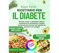 Super Facile Ricettario Per Il Diabete: Ricette veloci e deliziose a basso contenuto di carboidrati, a basso contenuto di zuccheri per gestire lo zucchero nel sangue