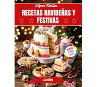 Súper Fáciles Recetas Navideñas Y Festivas: Galletas, Pasteles Y Dulces Rápidos Y Deliciosos Que Puedes Preparar En Casa