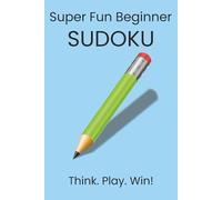 Super Fun Beginner Sudoku Puzzle Book: Sudoku Puzzles for Beginners | Think. Play. Win! | 6x9 Inches, 110 pages, 50+ Puzzles | Solutions Included