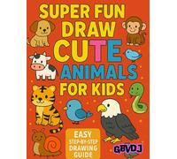 Super Fun Draw Cute Animals - Dumbi: Step-by-Step Drawing for Kids - Learn to Draw 50+ Adorable Animals Easily