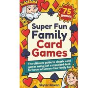 Super Fun Family Card Games: The ultimate guide to classic card games using just a standard deck for hours of screen-free family fun
