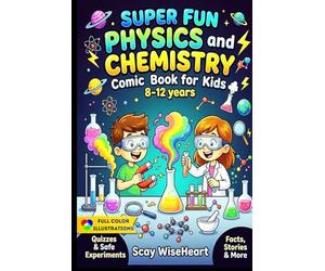 Super Fun Physics and Chemistry Comic Book for Kids 8-12 years: An Interactive STEM Science Guide with Comics, Easy to Digest Concepts, Real-Life Experiments, and Simple Explanations for Curious Boys