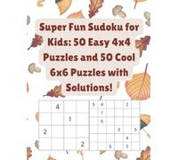 Super Fun Sudoku for Kids: 50 Easy 4x4 Puzzles and 50 Cool 6x6 Puzzles with Solutions!