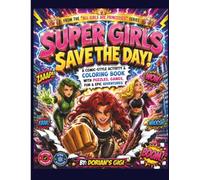 SUPER GIRLS SAVE THE DAY!: A COMIC-STYLE ACTIVITY & COLORING BOOK WITH PUZZLES, GAMES, FUN & EPIC ADVENTURES