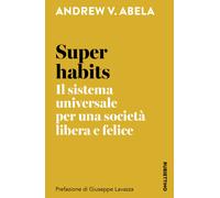 Super habits. Il sistema universale per una società libera e felice - Abel...