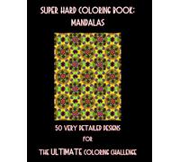 Super Hard Coloring Book: Mandalas: 50 Very Detailed Designs for The ULTIMATE Coloring Challenge