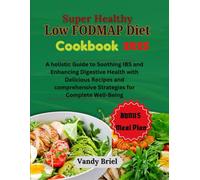 Super Healthy Low FODMAP Diet Cookbook 2025: A holistic Guide to Soothing IBS and Enhancing Digestive Health with Delicious Recipes and comprehensive Strategies for Complete Well-Being