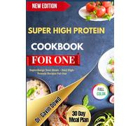 SUPER HIGH PROTEIN COOKBOOK FOR ONE: Supercharge Your Meals - Easy High-Protein Recipes For One
