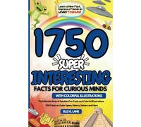 Super Interesting Facts for Curious Minds: The Ultimate Book of Random Fun Facts and Colorful Illustrations| 1750 Facts on Outer Space, History, Nature and More
