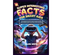 Super Interesting Facts for Smart Kids: 1,778 Random Fun Facts About Science, History, Space, Animals, Earth And Everything in Between