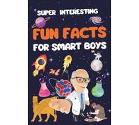 Super Interesting Fun Facts For Smart Boys: 1550 Fun and Mind-Blowing Facts About Universe, Water, History, Science, Animals, Space, Earth, History, Geography, and More