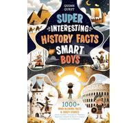 Super Interesting History Facts for Smart Boys: 1000+ Mind-Blowing Facts & Crazy Stories About Ancient Civilizations, Warriors, Explorers, Empires & More to Inspire Curiosity and Confidence