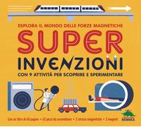 SUPER INVENZIONI. ESPLORA IL MONDO DELLE FORZE MAGNETICHE. CON 9 ATTIVITA' PER S