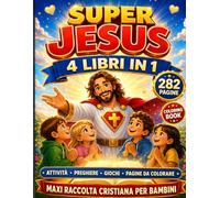 SUPER JESUS, 4 LIBRI IN 1 CRISTIANI PER BAMBINI.: Storie Illustrate Cristiane, Avventure Educative, Giochi e Attività - Insegna Amore, Perdono e Fede ai Bambini dai 4 ai 10 anni. Bibbia Illustrata