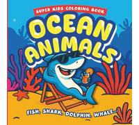 Super Kids Coloring Book - OCEAN ANIMALS - Fish, Shark, Dolphin, Whale...: An educational ocean animals book with easy-to-color illustrations and ... jellyfish, crabs, starfish and more!