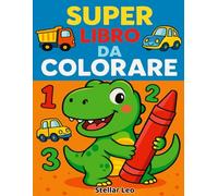 Super libro da colorare di dinosauri, camion e numeri per bambini: Divertente libro di attività per Bambini e Bambine, con 46 immagini da colorare, ... Per bambini dai 2 ai 4 anni, dai 4 agli 8