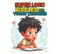 Super Logic Riddles for Young Thinkers: The Brain-Bending Challenge for Kids Ages 6-12