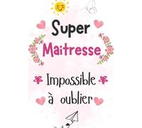 Super Maitresse Impossible à Oublier: Carnet de notes a5 | pour dire merci et exprimer votre gratitude à votre maitresse |cadeau fin d'année scolaire