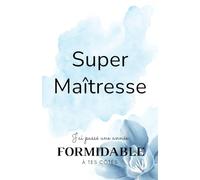 Super maîtresse / Une maitresse formidable que je n'oublierai jamais: Carnet de notes - 118 pages lignées format 13.97 X 21.59 cm - Cadeau ... enseignante - Cadeau original de fin d'année