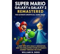 SUPER MARIO GALAXY & GALAXY 2 REMASTERED THE ULTIMATE UNOFFICIAL GAME GUIDE: A DEEP DIVE INTO LEGACY, INNOVATION, AND THE EVERLASTING FUTURE OF MARIO'S JOURNEY THROUGH THE STARS