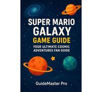 SUPER MARIO GALAXY GAME GUIDE: Your Ultimate Cosmic Adventures Fan Guide