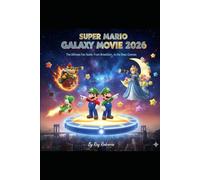 SUPER MARIO GALAXY MOVIE 2026: The Ultimate Fan Guide: From Brooklyn to the Deep Cosmos