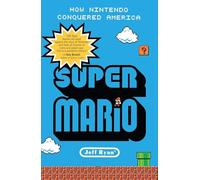 Super Mario: How Nintendo Conquered America by Jeff Ryan