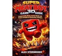 Super Meat Boy 3D Game Guide: Conquer Levels, Bosses, and Dark Worlds with Proven Strategies and Speedrunning Techniques