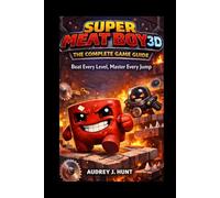 Super Meat Boy 3D The Complete Game Guide: Beat Every Level, Master Every Jump