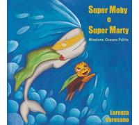 Super Moby e Super Marty: Missione Oceano Pulito. Ediz. Illustrata