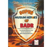 Super Muslim Heroes of Badr: True Islamic Stories of Bravery for Muslim Kids - Based on the Quran, Authentic Hadith, and the Prophet's Life ﷺ: 1