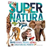 Super natura. Le 100 più grandi, veloci, letali creature del pianeta. Ediz. a co