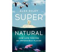 Super Natural: How Life Thrives in Impossible Places