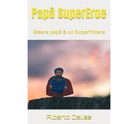 SUPER PAPÀ Manuale per l'uso: Diventare papà con spavalderia e senza menate