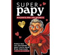 Super Papy, raconte-moi tes secrets: Parce que les souvenirs sont faits pour être partagés. Livre de souvenirs à remplir avec plus de 120 questions ... BONUS Inclus (100+ questions supplémentaires)