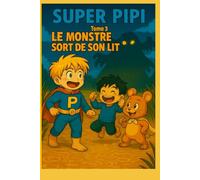 Super Pipi - Tome 3 : Le Monstre sort de son lit: L’histoire drôle et absurde qui aide à dédramatiser le pipi au lit !