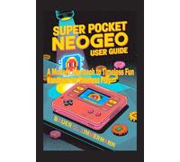 SUPER POCKET NEOGEO: USER GUIDE: A Modern Approach to Timeless Fun Handbook for Timeless Play