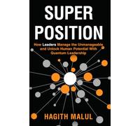 Super Position: How Leaders Manage the Unmanageable and Unlock Human Potential With Quantum Leadership