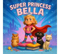 Super Princess Bella: A Funny, High-Energy Picture Book About Imagination, Chaos, and a Very Super Four-Year-Old