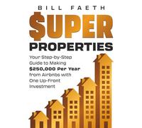 Super Properties: Your Step-by-step Guide? to Making $250,000 Per Year? from Airbnbs With? One Up-front Investment