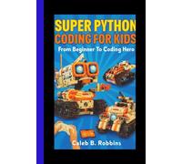 SUPER PYTHON CODING FOR KIDS: From Beginner To Coding Hero