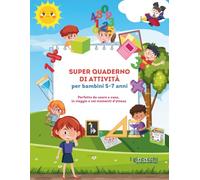 SUPER QUADERNO DI ATTIVITÀ PER BAMBINI 5-7 ANNI: labirinti, trova intrusi e differenze, unisci i puntini, pagine da ritagliare e tante attività divertenti