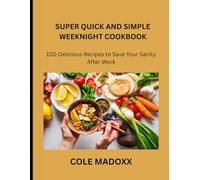 SUPER QUICK AND SIMPLE WEEKNIGHT COOKBOOK: 100 Delicious Recipes to Save Your Sanity After Work